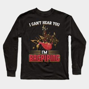 I Can't Hear You - I'm Bagpiping - Bagpiper Long Sleeve T-Shirt